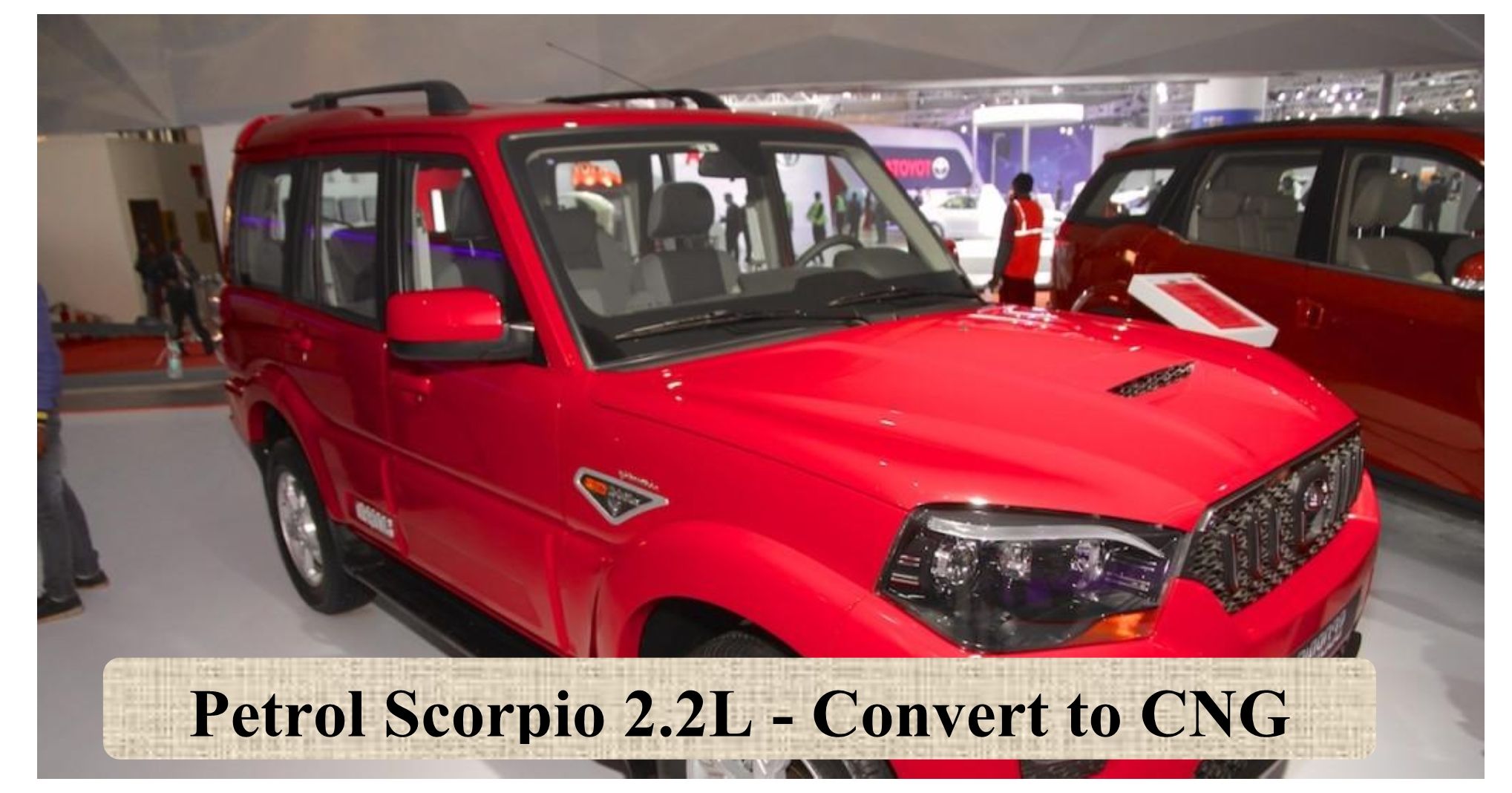 Convert 2.2L Petrol Scorpio to CNG